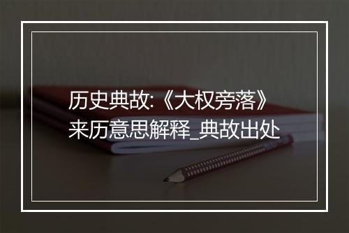 历史典故:《大权旁落》来历意思解释_典故出处