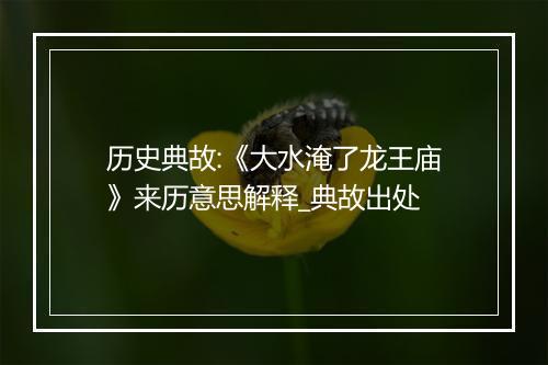 历史典故:《大水淹了龙王庙》来历意思解释_典故出处