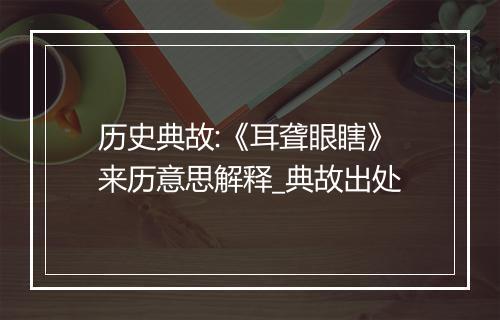 历史典故:《耳聋眼瞎》来历意思解释_典故出处