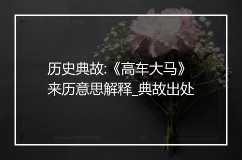 历史典故:《高车大马》来历意思解释_典故出处