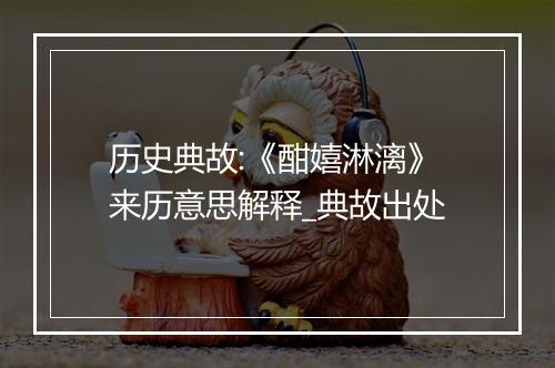 历史典故:《酣嬉淋漓》来历意思解释_典故出处