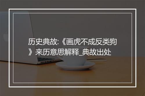 历史典故:《画虎不成反类狗》来历意思解释_典故出处