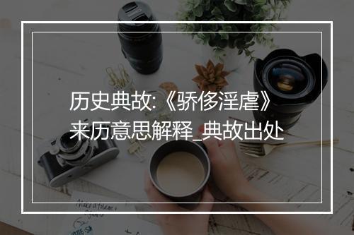 历史典故:《骄侈淫虐》来历意思解释_典故出处