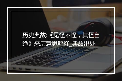 历史典故:《见怪不怪，其怪自绝》来历意思解释_典故出处