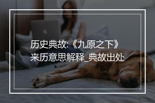 历史典故:《九原之下》来历意思解释_典故出处