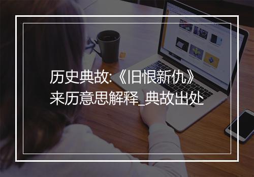 历史典故:《旧恨新仇》来历意思解释_典故出处