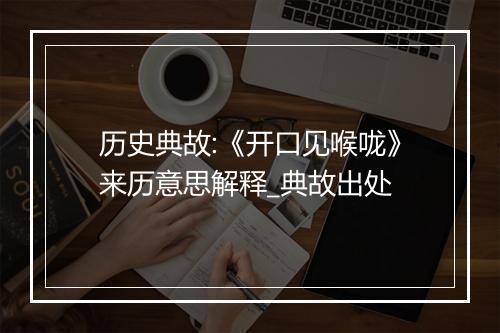 历史典故:《开口见喉咙》来历意思解释_典故出处