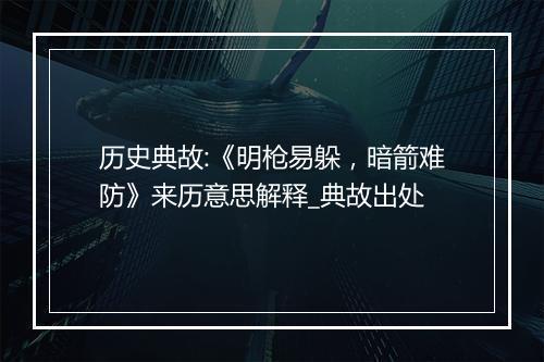 历史典故:《明枪易躲，暗箭难防》来历意思解释_典故出处