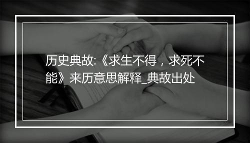 历史典故:《求生不得，求死不能》来历意思解释_典故出处