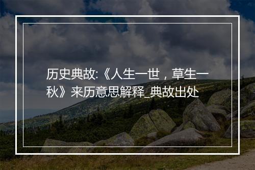 历史典故:《人生一世，草生一秋》来历意思解释_典故出处