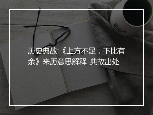 历史典故:《上方不足，下比有余》来历意思解释_典故出处