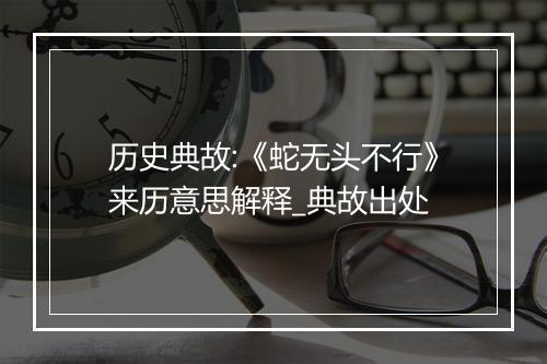 历史典故:《蛇无头不行》来历意思解释_典故出处