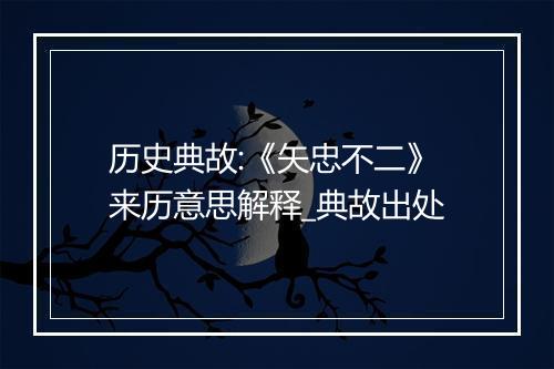 历史典故:《矢忠不二》来历意思解释_典故出处