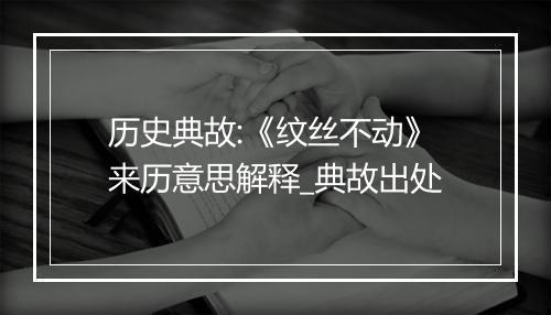 历史典故:《纹丝不动》来历意思解释_典故出处