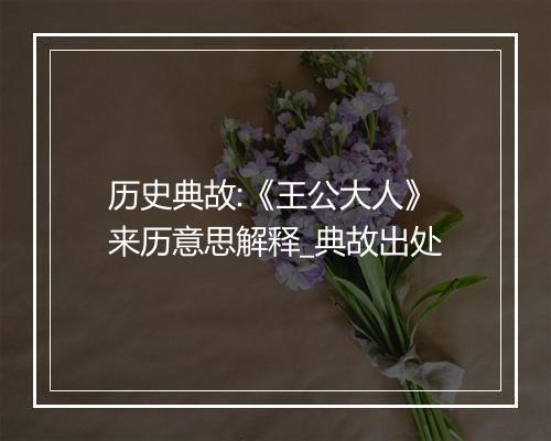 历史典故:《王公大人》来历意思解释_典故出处