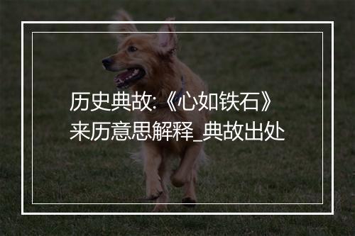 历史典故:《心如铁石》来历意思解释_典故出处