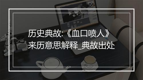 历史典故:《血口喷人》来历意思解释_典故出处