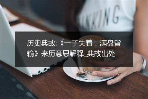 历史典故:《一子失着，满盘皆输》来历意思解释_典故出处