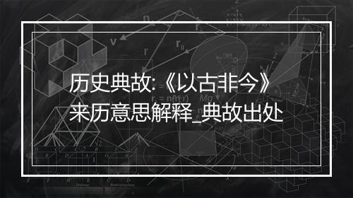 历史典故:《以古非今》来历意思解释_典故出处