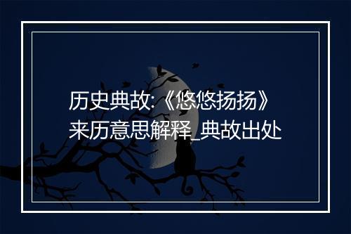 历史典故:《悠悠扬扬》来历意思解释_典故出处