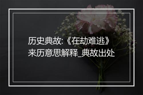 历史典故:《在劫难逃》来历意思解释_典故出处