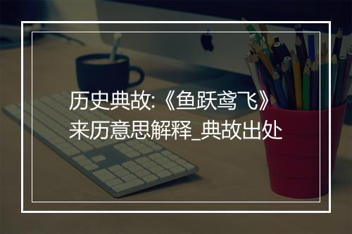 历史典故:《鱼跃鸢飞》来历意思解释_典故出处