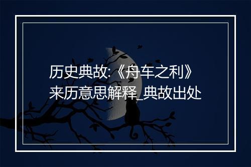 历史典故:《舟车之利》来历意思解释_典故出处