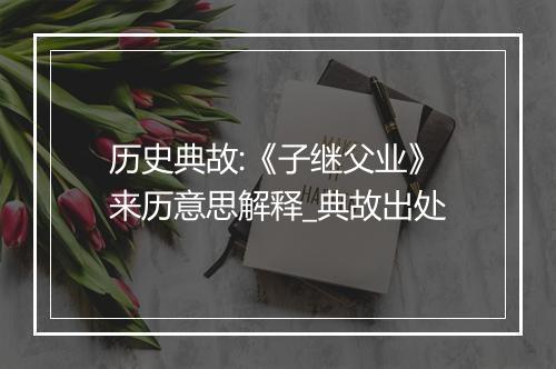 历史典故:《子继父业》来历意思解释_典故出处