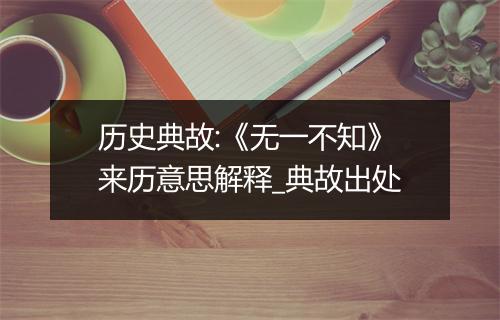 历史典故:《无一不知》来历意思解释_典故出处