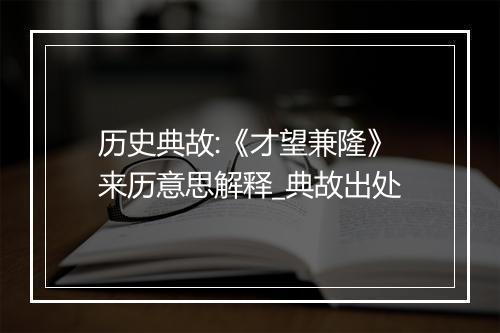 历史典故:《才望兼隆》来历意思解释_典故出处