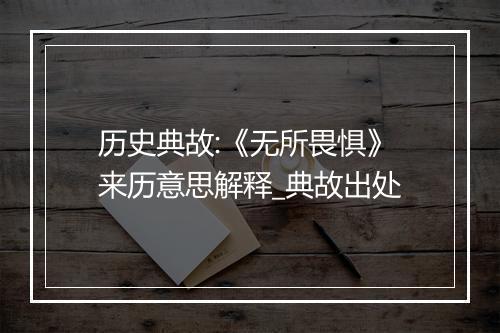 历史典故:《无所畏惧》来历意思解释_典故出处