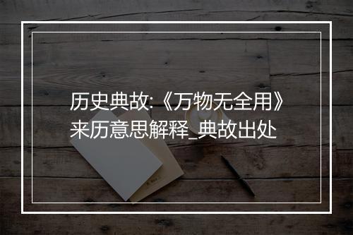 历史典故:《万物无全用》来历意思解释_典故出处