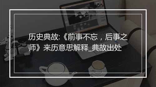 历史典故:《前事不忘，后事之师》来历意思解释_典故出处