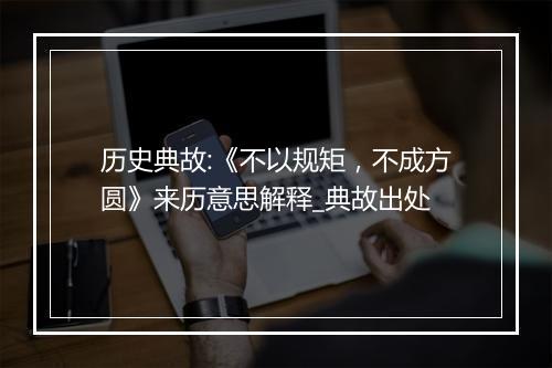 历史典故:《不以规矩，不成方圆》来历意思解释_典故出处