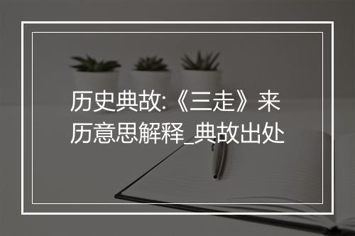 历史典故:《三走》来历意思解释_典故出处