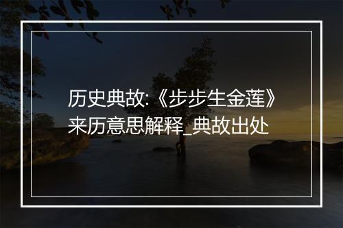 历史典故:《步步生金莲》来历意思解释_典故出处