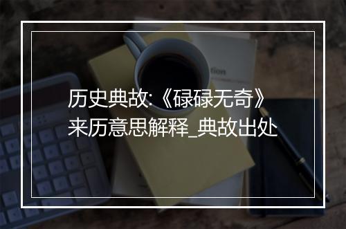 历史典故:《碌碌无奇》来历意思解释_典故出处