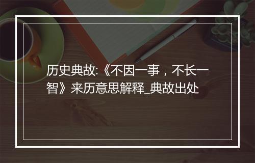 历史典故:《不因一事，不长一智》来历意思解释_典故出处