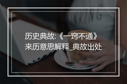 历史典故:《一窍不通》来历意思解释_典故出处