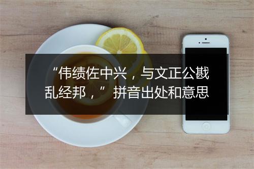 “伟绩佐中兴，与文正公戡乱经邦，”拼音出处和意思