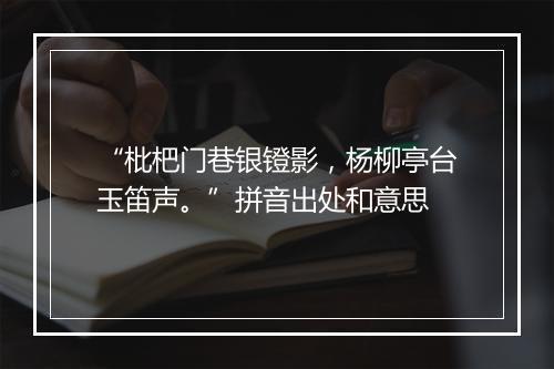 “枇杷门巷银镫影，杨柳亭台玉笛声。”拼音出处和意思