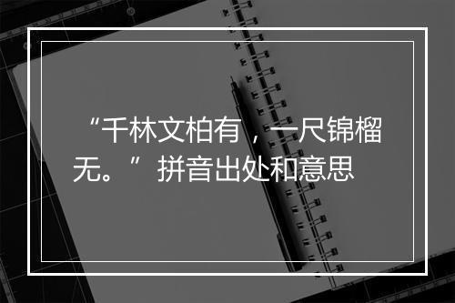 “千林文柏有，一尺锦榴无。”拼音出处和意思