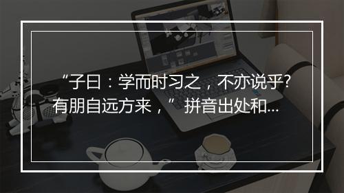 “子曰：学而时习之，不亦说乎?有朋自远方来，”拼音出处和意思