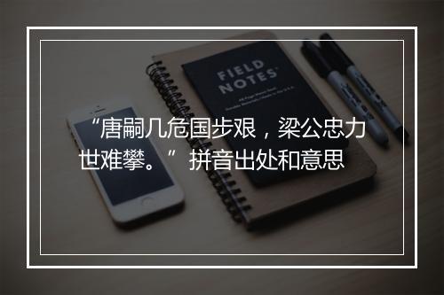 “唐嗣几危国步艰，梁公忠力世难攀。”拼音出处和意思