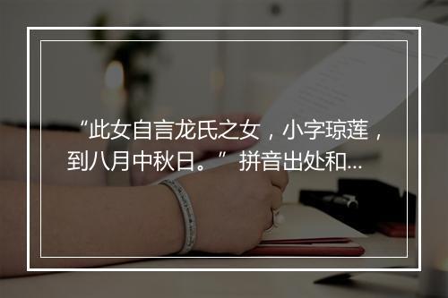 “此女自言龙氏之女，小字琼莲，到八月中秋日。”拼音出处和意思