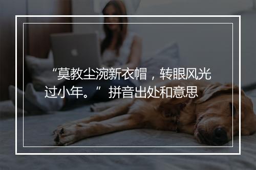 “莫教尘涴新衣帽，转眼风光过小年。”拼音出处和意思