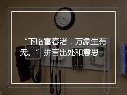 “下临富春渚，万象生有无。”拼音出处和意思