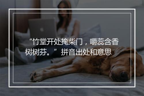 “竹堂开处掩柴门，嚼蕊含香树树芬。”拼音出处和意思