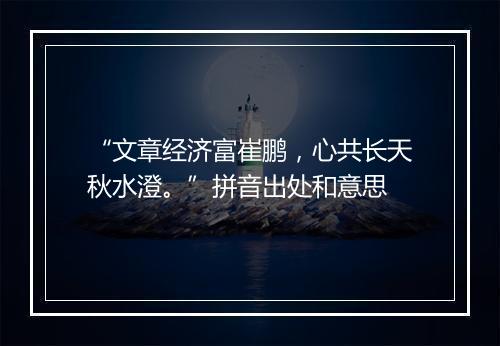 “文章经济富崔鹏，心共长天秋水澄。”拼音出处和意思