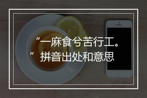 “一麻食兮苦行工。”拼音出处和意思